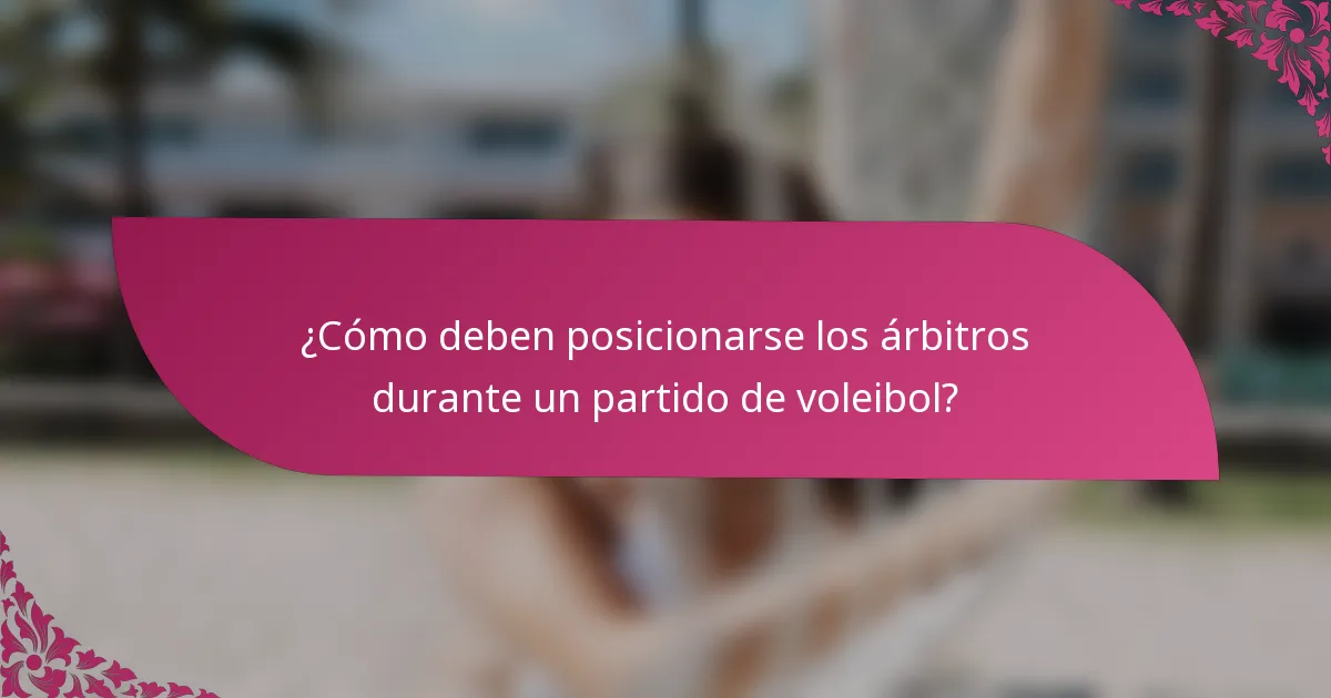 ¿Cómo deben posicionarse los árbitros durante un partido de voleibol?