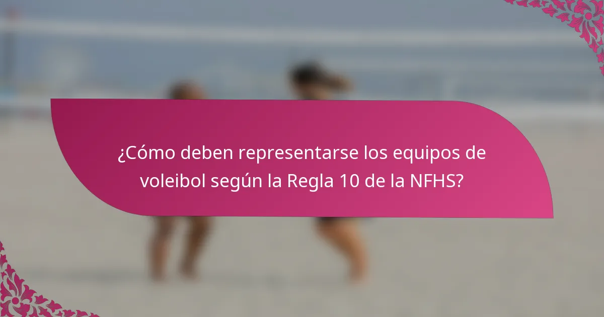 ¿Cómo deben representarse los equipos de voleibol según la Regla 10 de la NFHS?