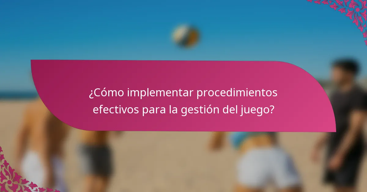 ¿Cómo implementar procedimientos efectivos para la gestión del juego?