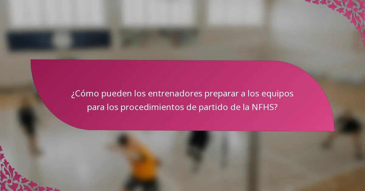 ¿Cómo pueden los entrenadores preparar a los equipos para los procedimientos de partido de la NFHS?