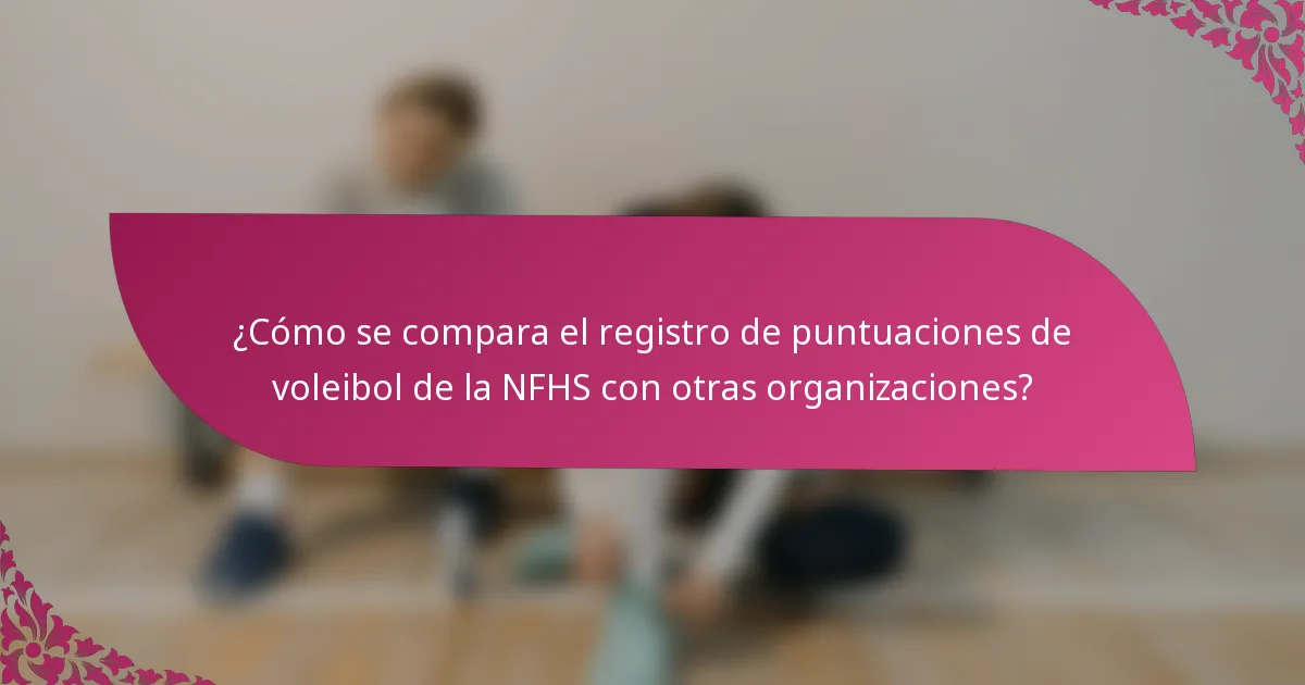 ¿Cómo se compara el registro de puntuaciones de voleibol de la NFHS con otras organizaciones?
