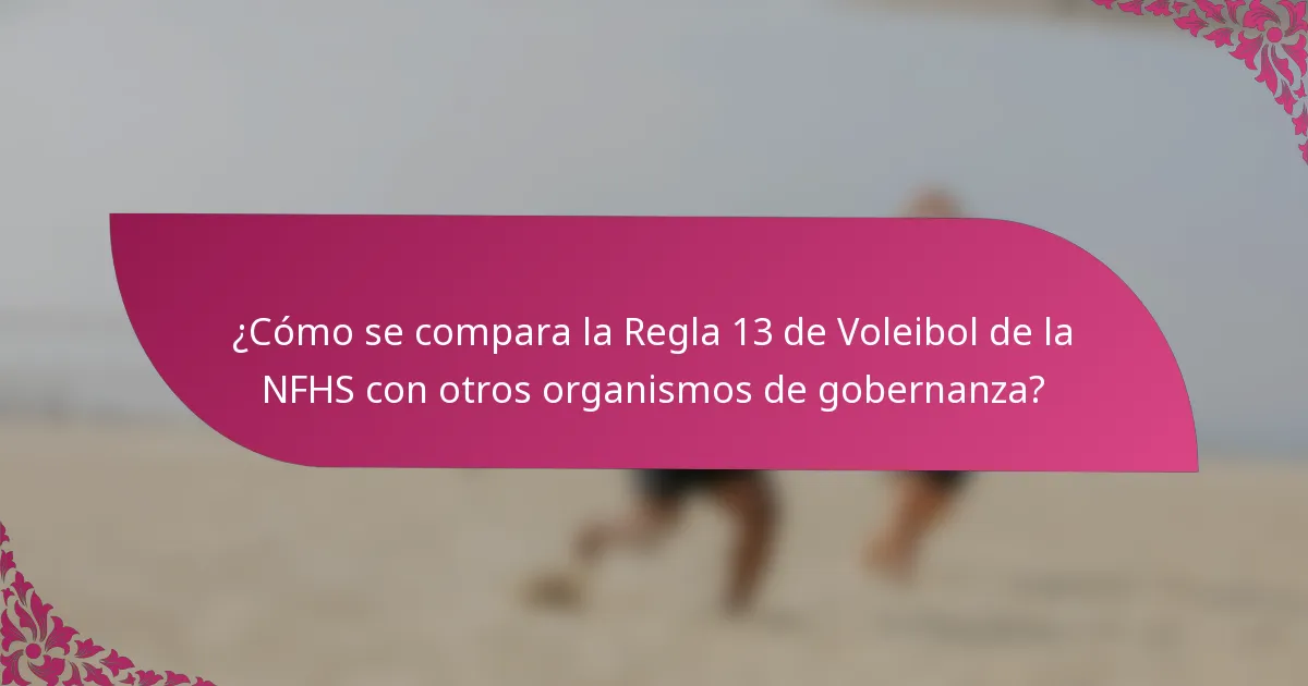 ¿Cómo se compara la Regla 13 de Voleibol de la NFHS con otros organismos de gobernanza?