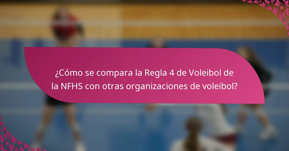 ¿Cómo se compara la Regla 4 de Voleibol de la NFHS con otras organizaciones de voleibol?