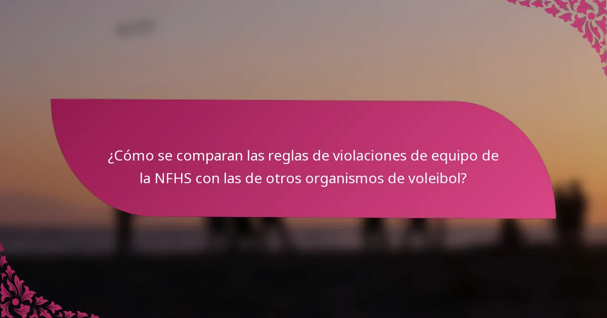 ¿Cómo se comparan las reglas de violaciones de equipo de la NFHS con las de otros organismos de voleibol?
