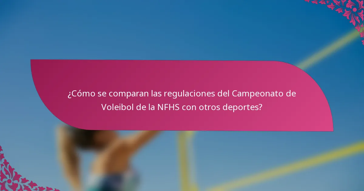¿Cómo se comparan las regulaciones del Campeonato de Voleibol de la NFHS con otros deportes?