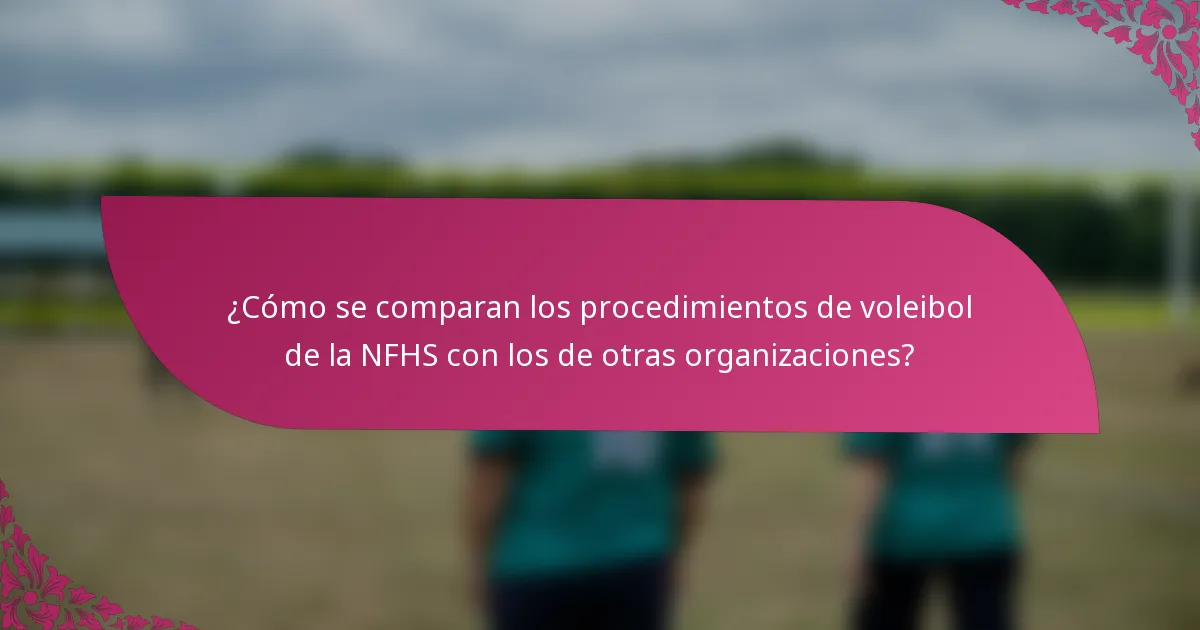 ¿Cómo se comparan los procedimientos de voleibol de la NFHS con los de otras organizaciones?