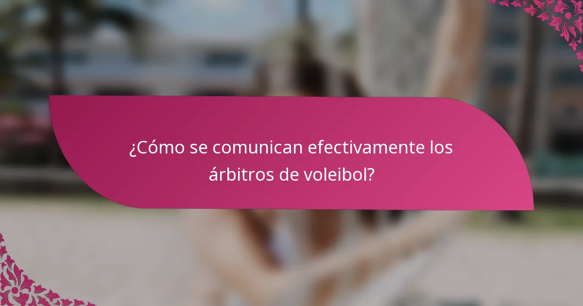 ¿Cómo se comunican efectivamente los árbitros de voleibol?