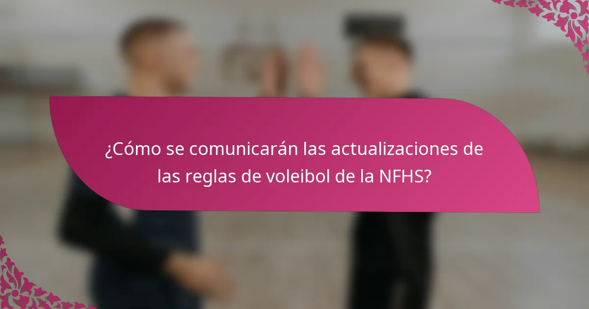 ¿Cómo se comunicarán las actualizaciones de las reglas de voleibol de la NFHS?