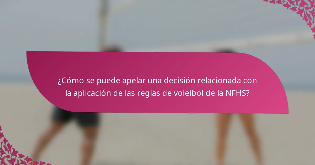 ¿Cómo se puede apelar una decisión relacionada con la aplicación de las reglas de voleibol de la NFHS?