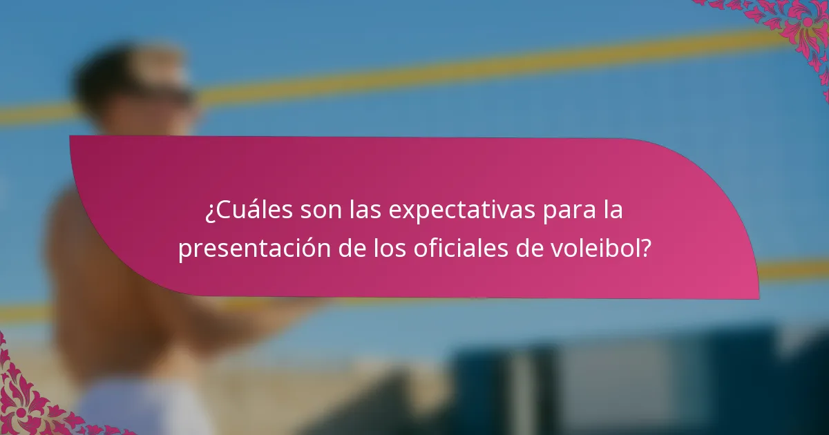 ¿Cuáles son las expectativas para la presentación de los oficiales de voleibol?