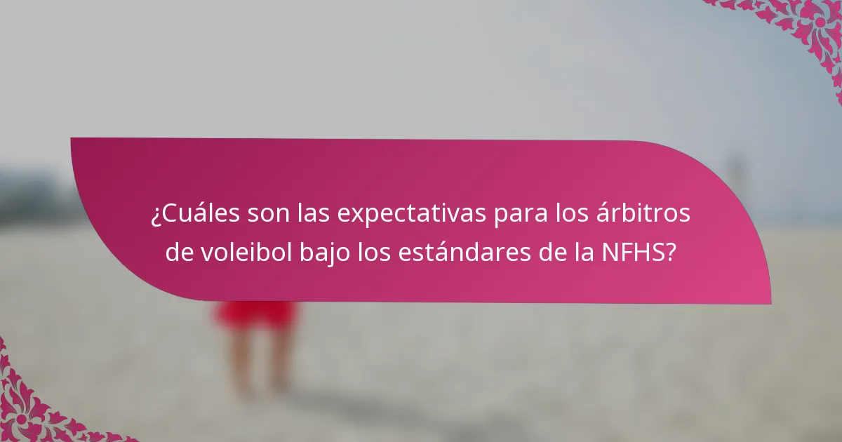¿Cuáles son las expectativas para los árbitros de voleibol bajo los estándares de la NFHS?