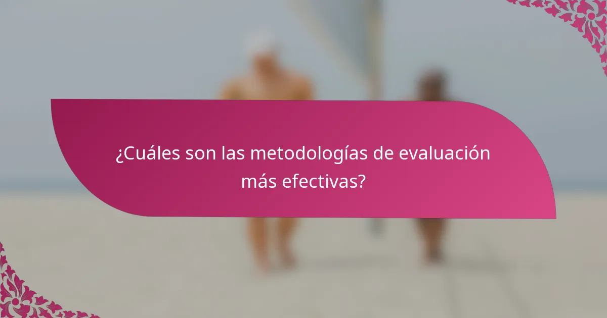 ¿Cuáles son las metodologías de evaluación más efectivas?