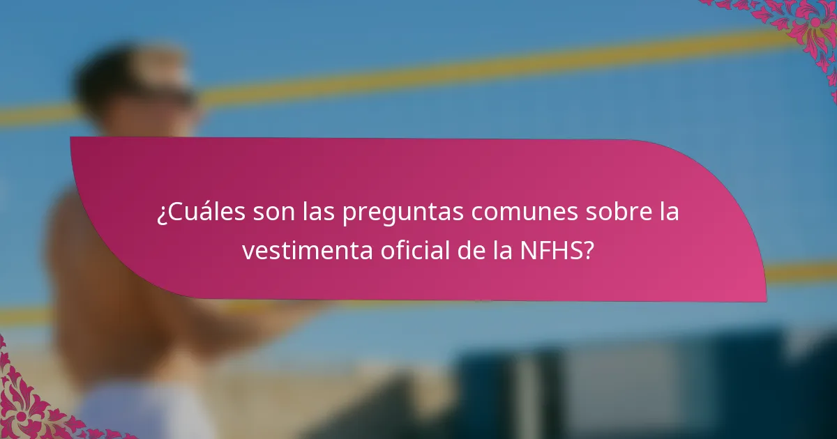 ¿Cuáles son las preguntas comunes sobre la vestimenta oficial de la NFHS?