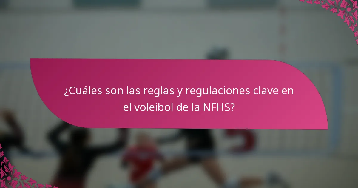¿Cuáles son las reglas y regulaciones clave en el voleibol de la NFHS?