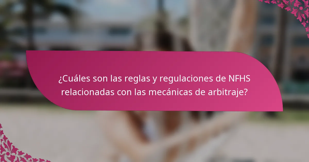¿Cuáles son las reglas y regulaciones de NFHS relacionadas con las mecánicas de arbitraje?