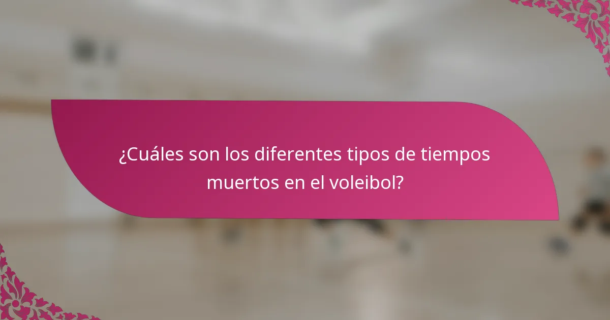 ¿Cuáles son los diferentes tipos de tiempos muertos en el voleibol?
