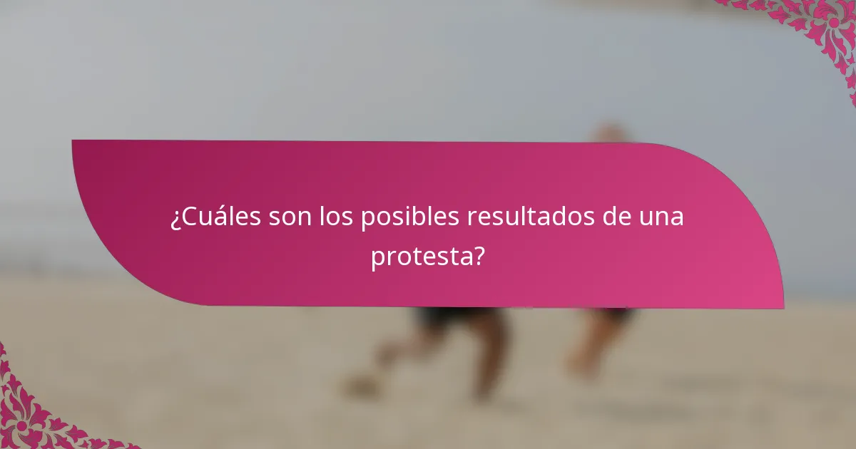 ¿Cuáles son los posibles resultados de una protesta?
