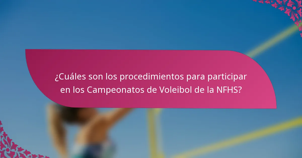 ¿Cuáles son los procedimientos para participar en los Campeonatos de Voleibol de la NFHS?