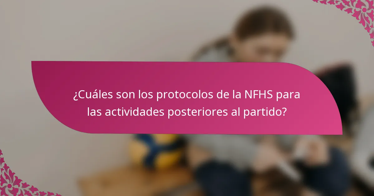 ¿Cuáles son los protocolos de la NFHS para las actividades posteriores al partido?