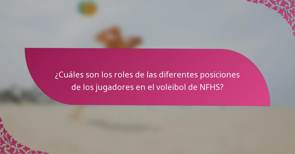 ¿Cuáles son los roles de las diferentes posiciones de los jugadores en el voleibol de NFHS?
