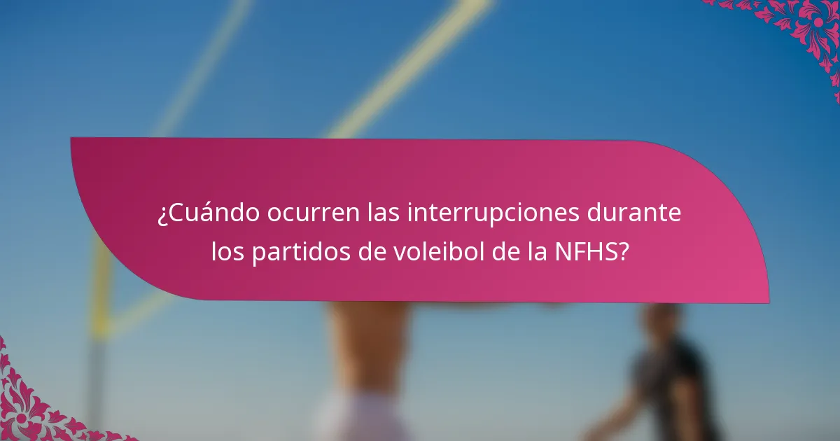 ¿Cuándo ocurren las interrupciones durante los partidos de voleibol de la NFHS?