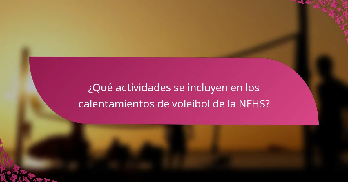 ¿Qué actividades se incluyen en los calentamientos de voleibol de la NFHS?