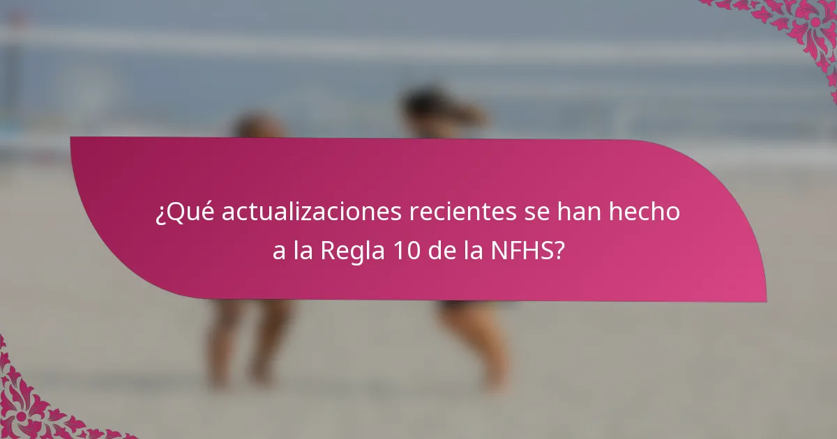 ¿Qué actualizaciones recientes se han hecho a la Regla 10 de la NFHS?