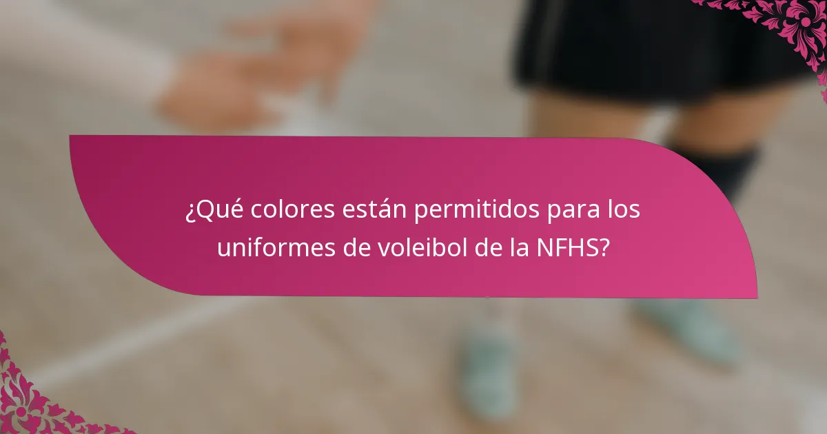¿Qué colores están permitidos para los uniformes de voleibol de la NFHS?