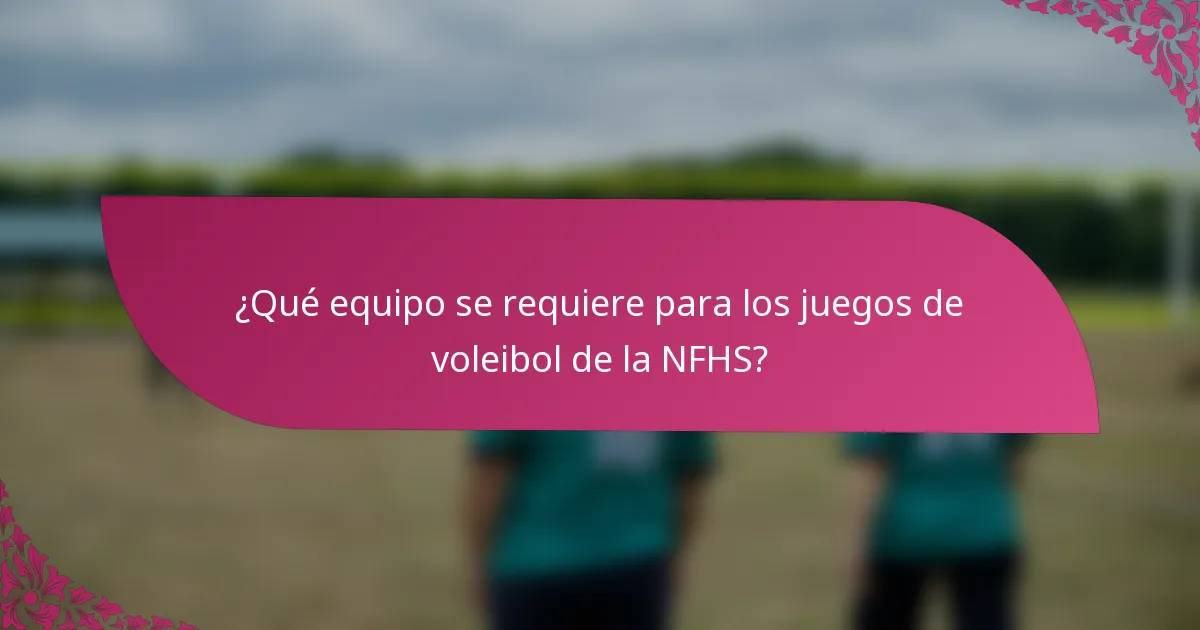 ¿Qué equipo se requiere para los juegos de voleibol de la NFHS?