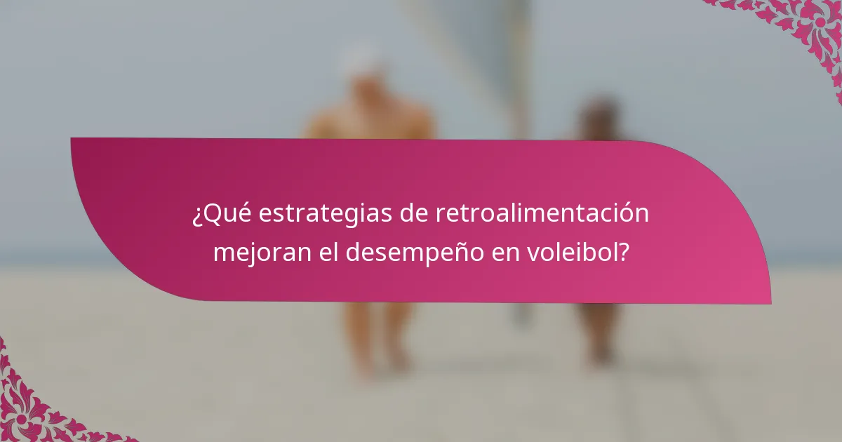 ¿Qué estrategias de retroalimentación mejoran el desempeño en voleibol?