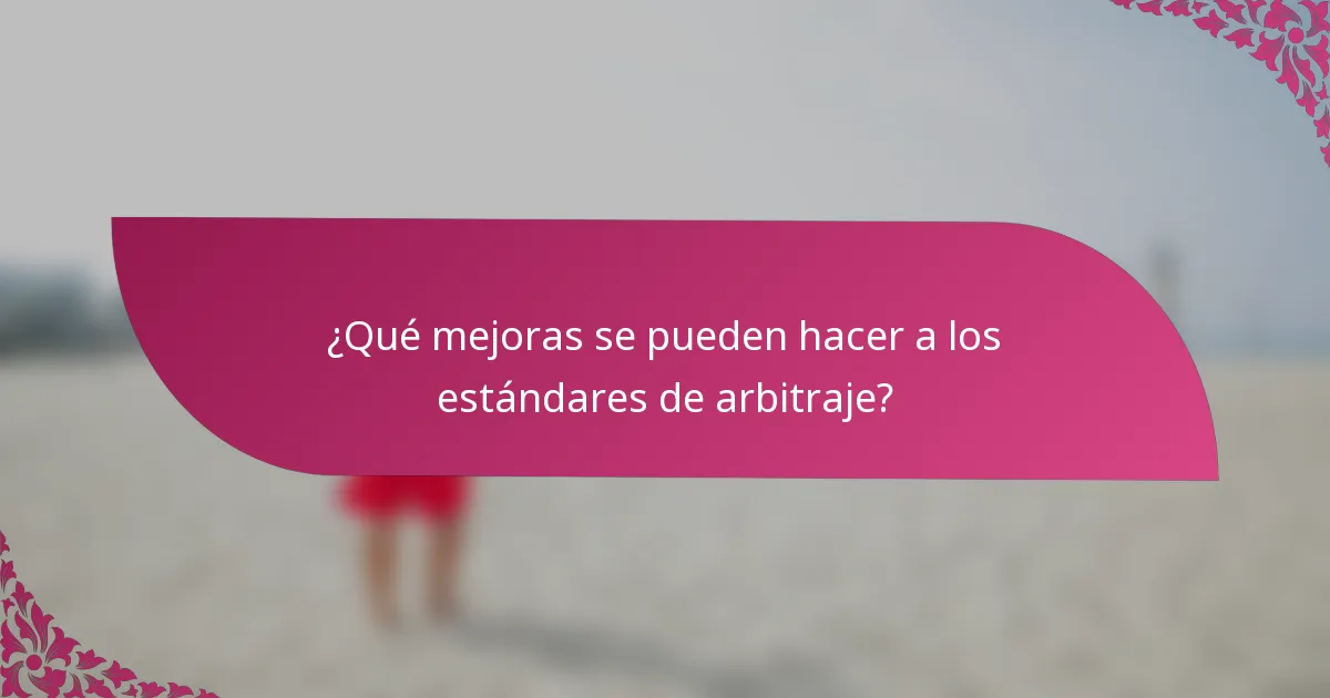 ¿Qué mejoras se pueden hacer a los estándares de arbitraje?