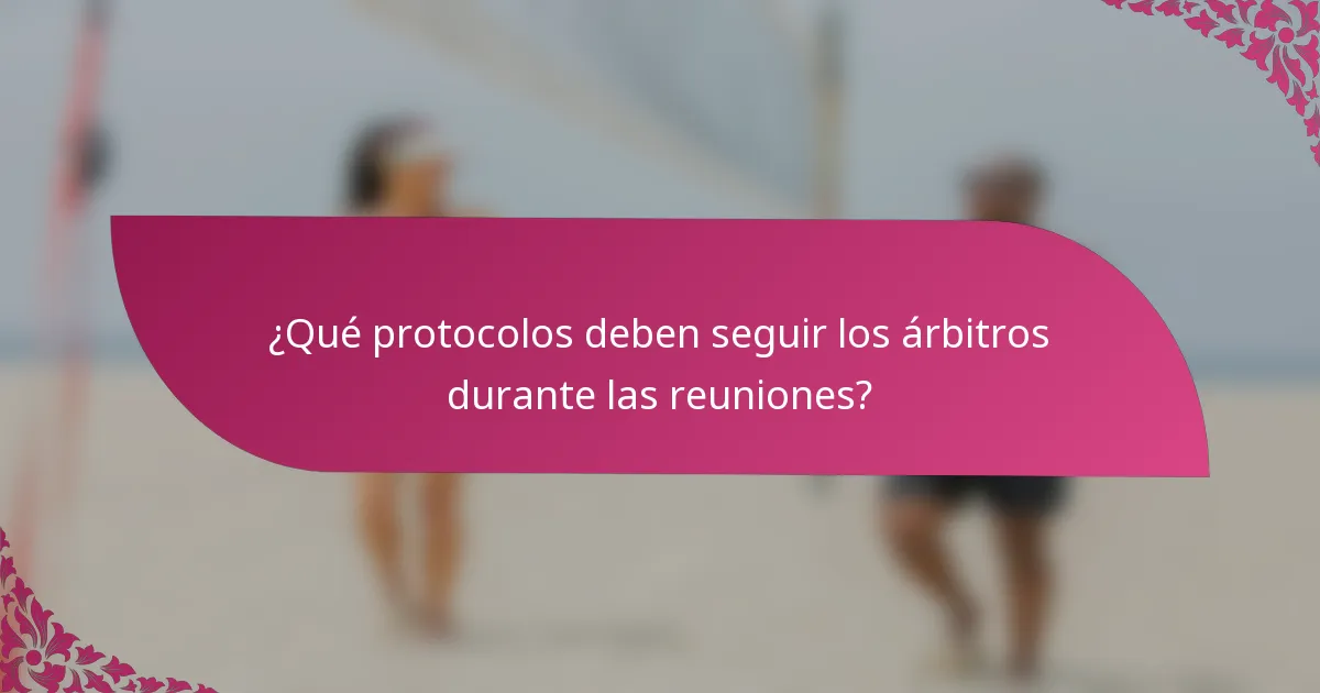 ¿Qué protocolos deben seguir los árbitros durante las reuniones?