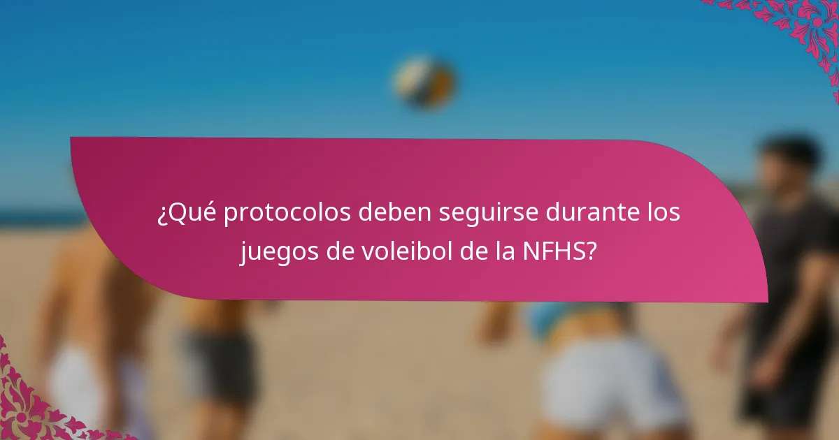 ¿Qué protocolos deben seguirse durante los juegos de voleibol de la NFHS?