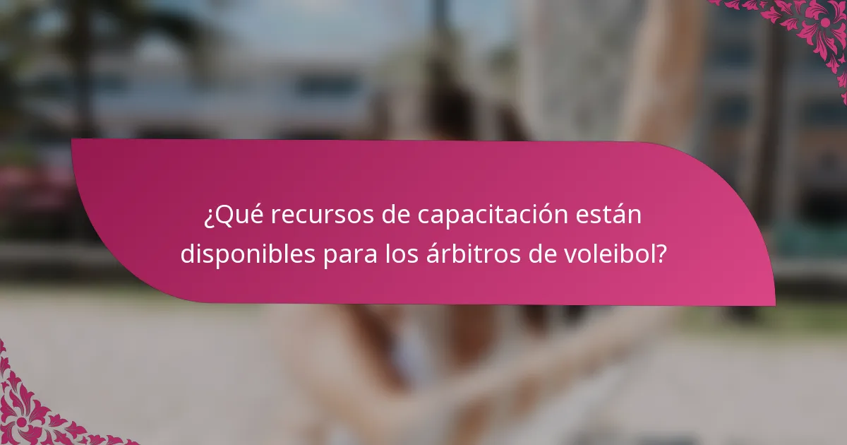 ¿Qué recursos de capacitación están disponibles para los árbitros de voleibol?