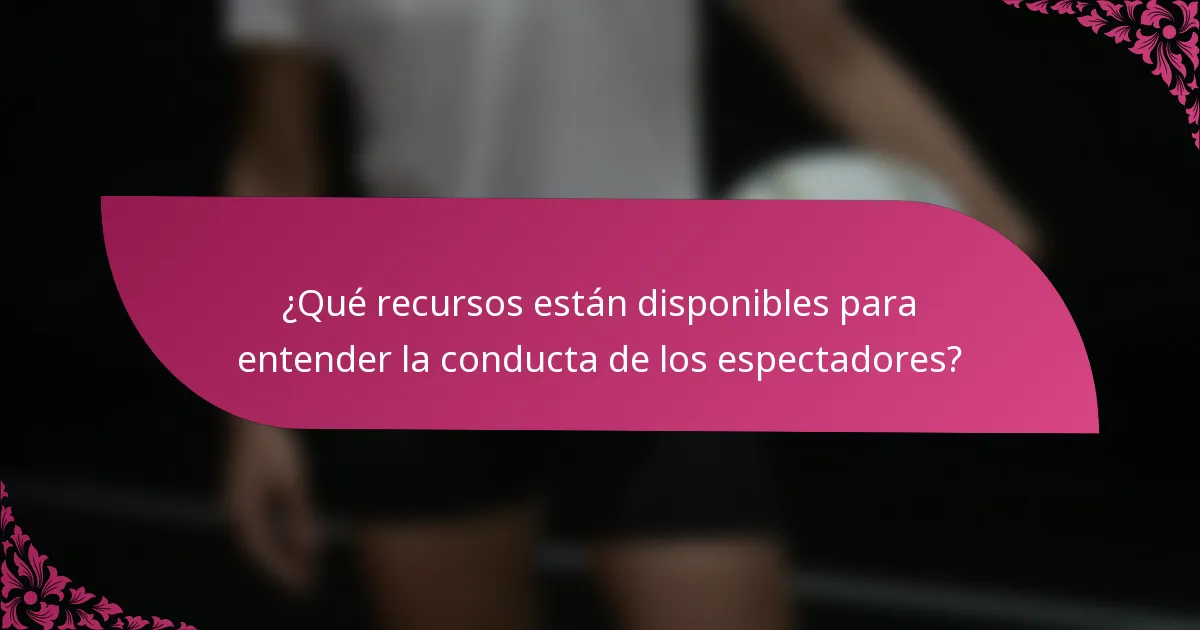 ¿Qué recursos están disponibles para entender la conducta de los espectadores?