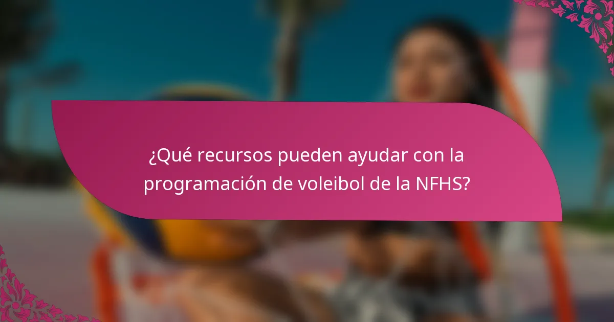 ¿Qué recursos pueden ayudar con la programación de voleibol de la NFHS?