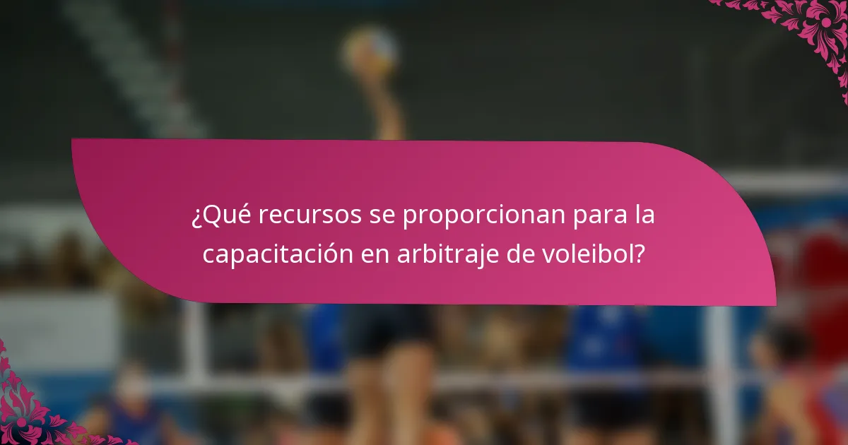 ¿Qué recursos se proporcionan para la capacitación en arbitraje de voleibol?