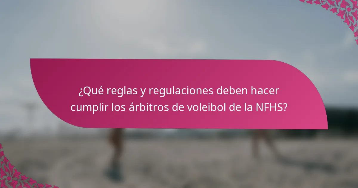 ¿Qué reglas y regulaciones deben hacer cumplir los árbitros de voleibol de la NFHS?