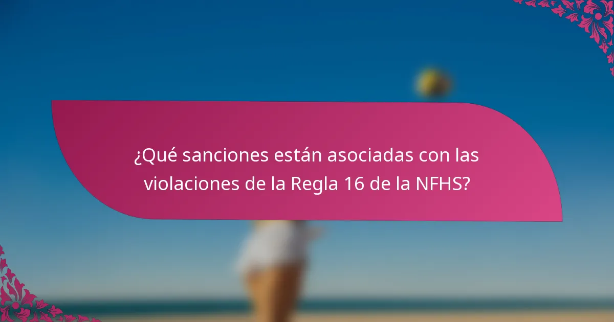 ¿Qué sanciones están asociadas con las violaciones de la Regla 16 de la NFHS?